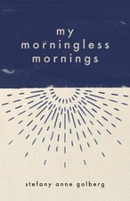 Stefany Anne Golberg My Morningless Mornings (Paperback)