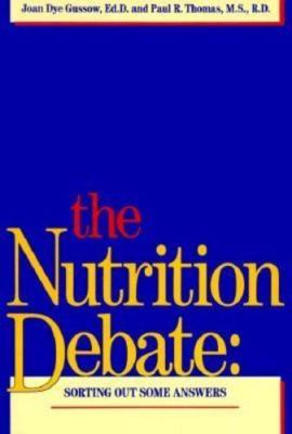 The Nutrition Debate: Sorting Out Some Answers by Joan D. Gussow; Paul Thomas