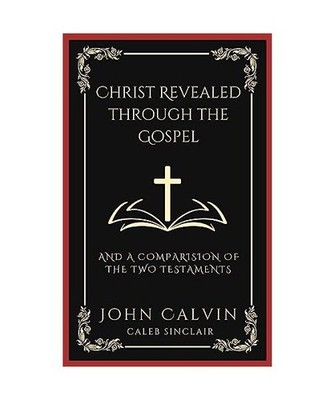 Christ Revealed through the Gospel: And A Comparision of the Two Testaments 