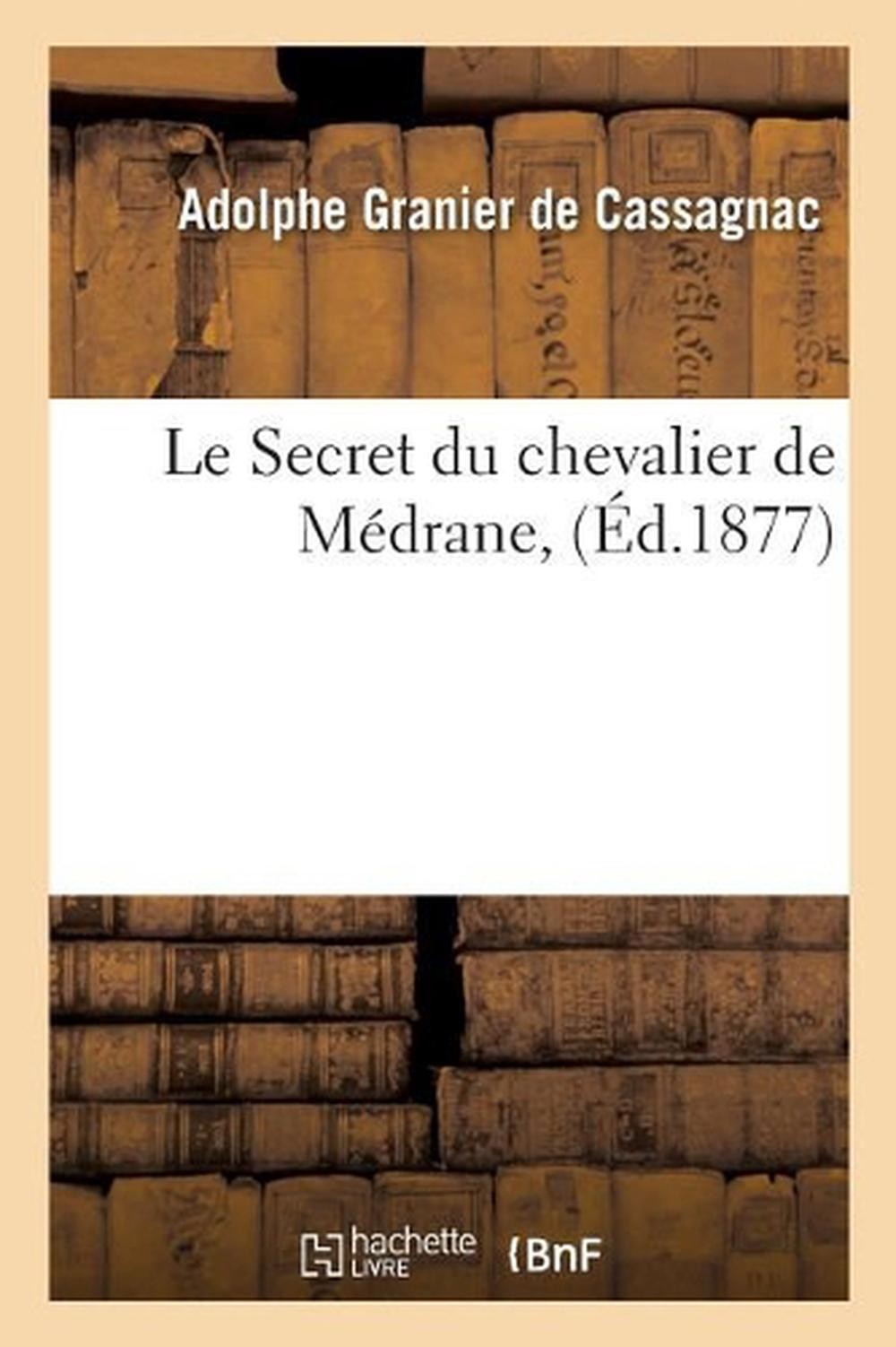 Le Secret Du Chevalier de Mdrane by Adolphe Granier de Cassagnac (French) Paperb
