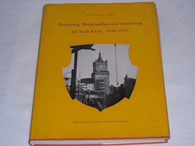 Baak, Bernhard: Zerstörung, Wiederaufbau und Verwaltung der Stadt Kleve, 1
