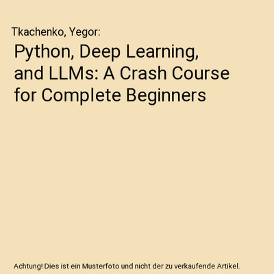Python, Deep Learning, and LLMs: A Crash Course for Complete Beginners, Tkachenk