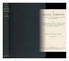 WAITE, ARTHUR EDWARD (1857-1942) The occult sciences : a compendium of transcend