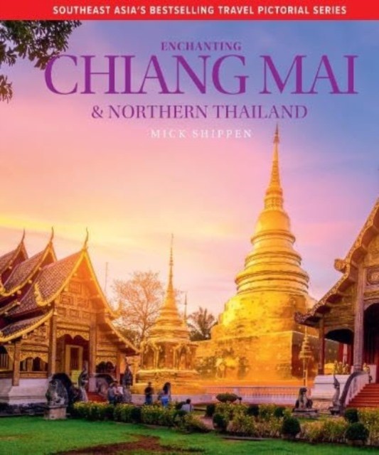 Enchanting Chiang Mai & Northern Thailand by Mick Shippen (Hardback Book)