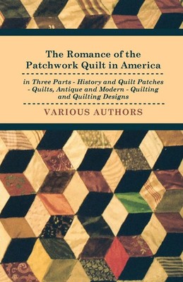 The Romance of the Patchwork Quilt in America in Three Parts - History and...