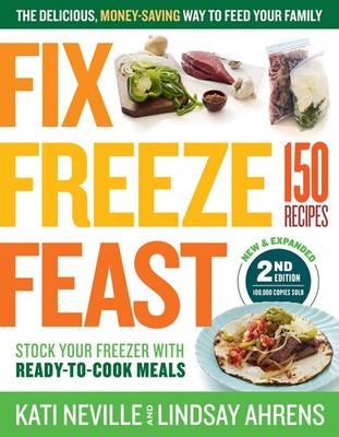 Fix, Freeze, Feast, 2nd Edition: The Delicious, Money-Saving Way to Feed Your...