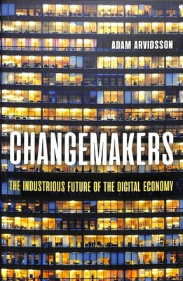Changemakers : The Industrious Future of the  Economy, Paperback by Arvidsson...