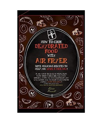 How to Cook Dehydrated Food with Air Fryer: some delicious recipes to help you h