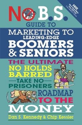 No B. S. Guide to Marketing to Leading Edge Boomers and Seniors :