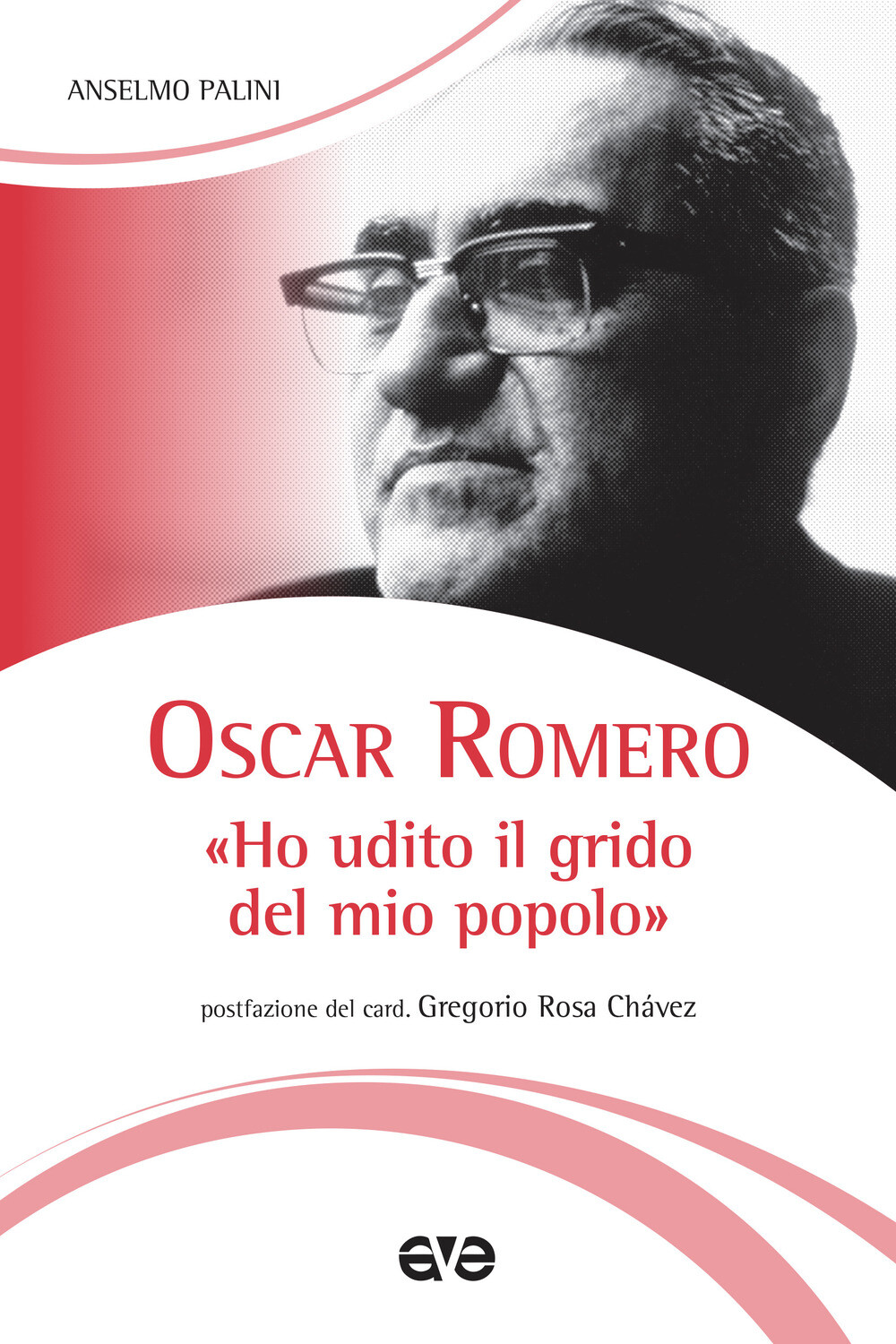 Oscar Romero. «Ho udito il grido del mio popolo». Nuova ediz. - Palini Anselmo