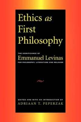Ethics as First Philosophy: The Significance of Emmanuel Levinas for Philosophy,