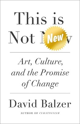 This is Not New: Art, Culture, and the Promise of Change by David Balzer Paperba