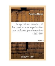 Les Peintures Morales, O� Les Passions Sont Repr�sent�es Par Tableaux. Partie