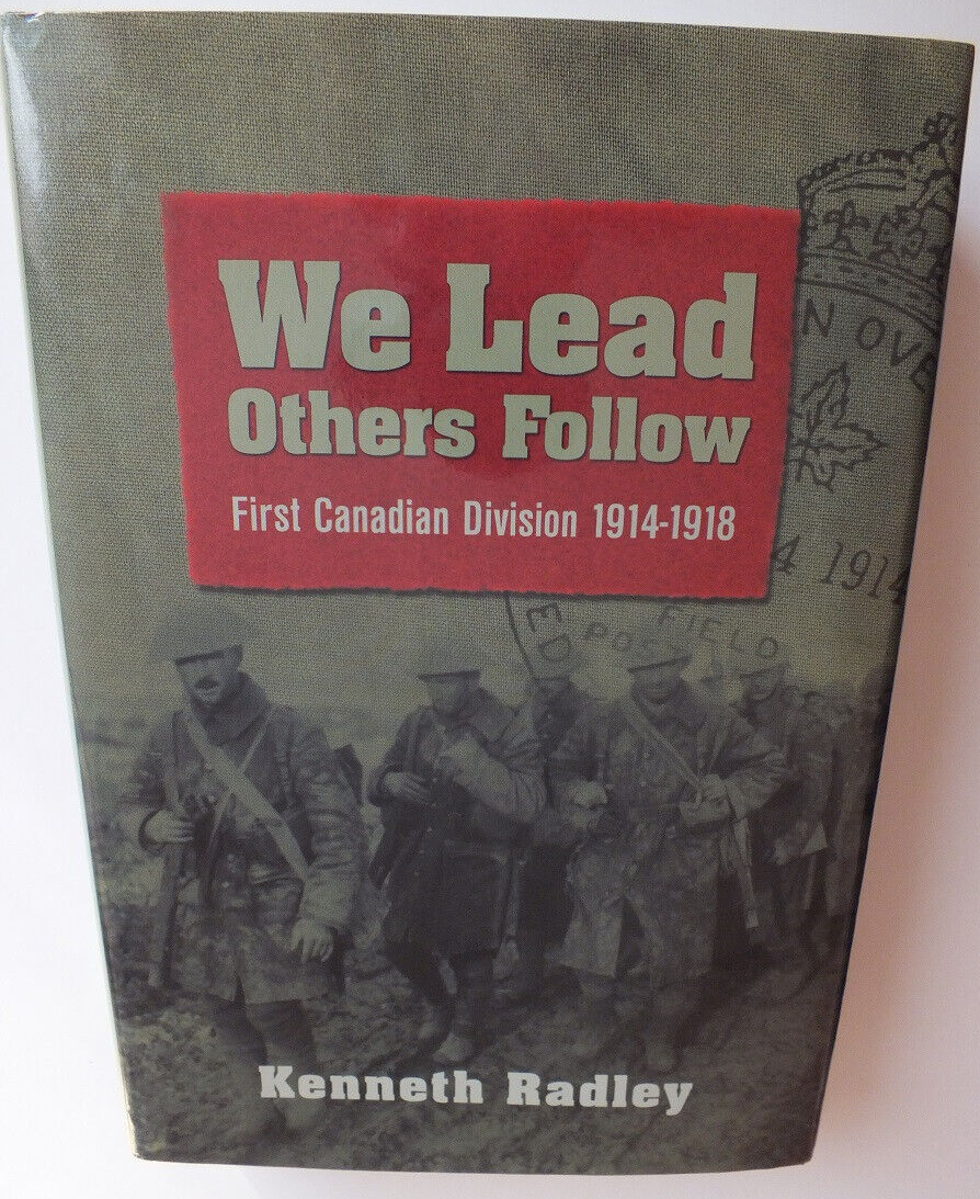 We Lead, Others Follow: First Canadian Division, 1914-1918 by Kenneth J. Radley