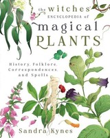 The Witches' Encyclopedia Of Magical Plants, Sandra Kynes