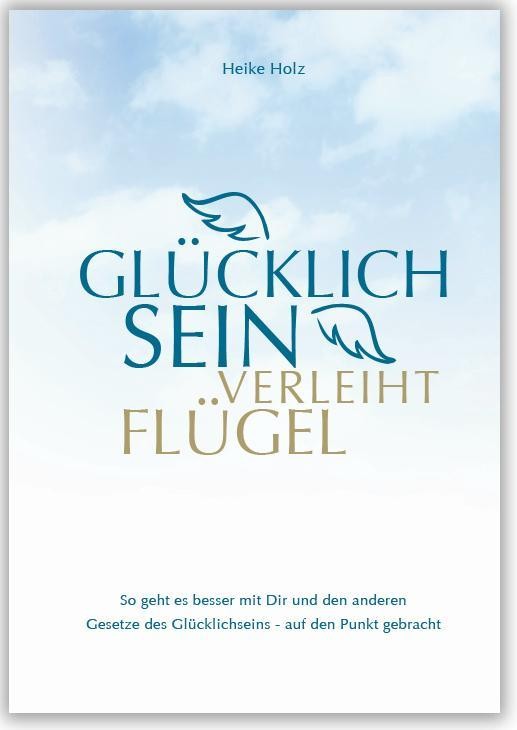 Glücklich sein verleiht Flügel: So geht es besser mit Dir und den anderen. Gesetze des Glücklichseins - auf den Punkt gebracht - Bild 2