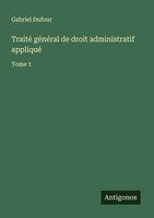 Traité GéNéRal De Droit Administratif Appliqué Gabriel Dufour