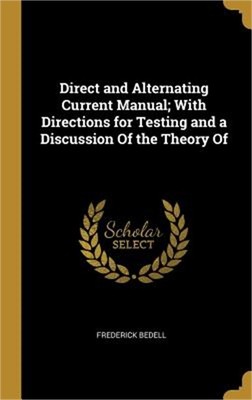 Direct and Alternating Current Manual; With Directions for Testing and a Discuss