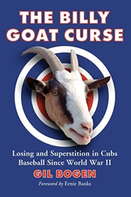 The Billy Goat Curse: Losing and Superstition in Cubs Baseball Since World ...