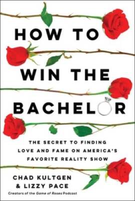 How to Win the Bachelor: The Secret to Finding Love and Fame on Americas - GOOD