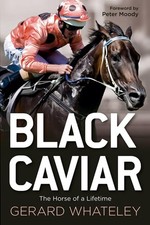 Black Caviar: The Horse of a Lifetime By Gerard Whateley