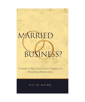 Married to your Business?: A Guide to Help You Create a Happy and Rewarding Rela