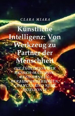Knstliche Intelligenz: Von Werkzeug zu Partner der Menschheit: Die Evolution der