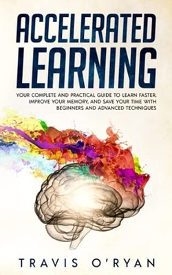 Accelerated Learning: Your Complete a..., Travis O'ryan