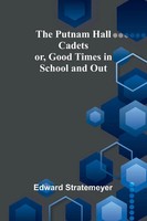 The Putnam Hall Cadets; Or, Good Times In School And Out Edward Stratemeyer Buch