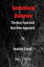 Gestational Diabetes The Best Food And Nutrition Approa -  NEW MARY. SMITH 2022-