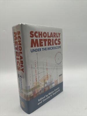 Scholarly Metrics Under The Microscope, Edited by Cronin & Sugimoto NEW
