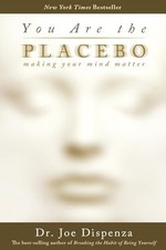 You Are The Placebo: Making Your Mind ..., Joe Dispenza