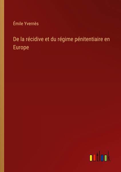 De La RéCidive Et Du RéGime PéNitentiaire En Europe ÉMile YvernèS-image