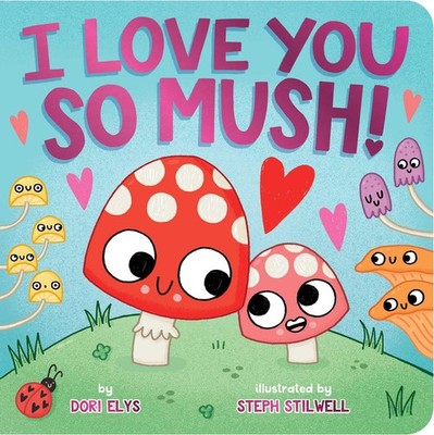 I Love You So Mush! - board book Elys, Dori|Stilwell, Steph