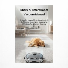 Shark AI Smart Robot Vacuum Manual: A step-by-step guide to Voice Control, Se...