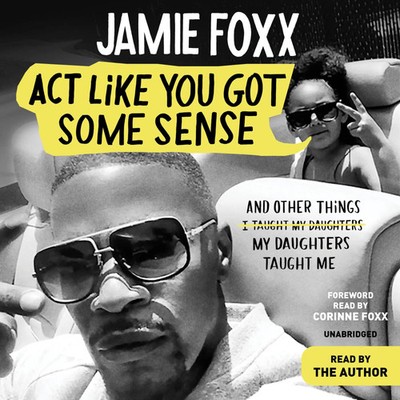 Act Like You Got Some Sense : And Other Things My Daughters Taught Me