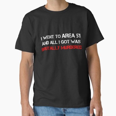 I went to Area 51 and all I got was brutally  T-Shirt Made in US/AUS Size S-2XL