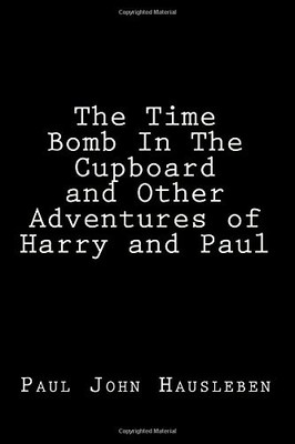 THE TIME BOMB IN THE CUPBOARD AND OTHER ADVENTURES OF By Paul John Hausleben NEW