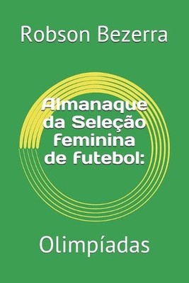 Almanaque da Seleo feminina de futebol: Olimp?adas by Robson Bezerra (Portuguese