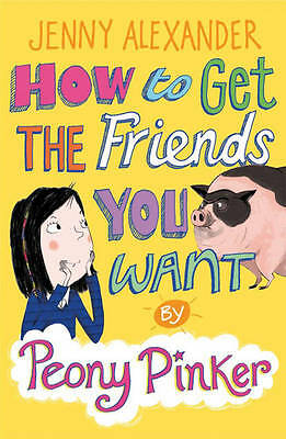 How to Get the Friends You Want by Peony Pinker by Jenny Alexander (Paperback) 