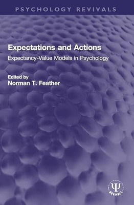 Expectations and Actions : Expectancy-Value Models in Psychology by Norman T....