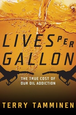 Lives Per Gallon: The True Cost of Our Oil Addiction by Tamminen, Terry