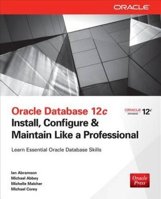 Oracle Database 12c Install, Configure  Maintain Like a Professional (Or - GOOD