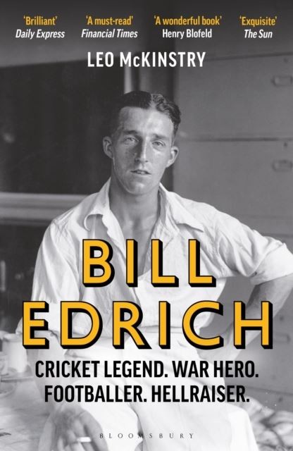 Bill Edrich: Cricket Legend. War Hero. Footballer. Hellraiser. by Leo McKinstry
