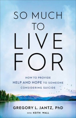 So Much to Live For: How to Provide Help and Hope to Someone Considering  - GOOD
