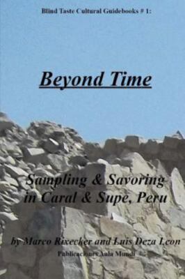 Beyond Time : Sampling & Savoring in Caral & Supe, Peru, Paperback by Rixecke...