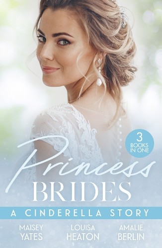 Princess Brides: A Cinderella Story by Maisey Yates, Louisa H... - 9780263417210