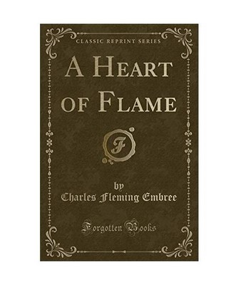A Heart of Flame [Classic Reprint], Charles Fleming Embree