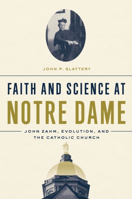Faith and Science at Notre Dame by John P. Slattery (Hardback Book)