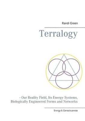 Terralogy: - Our Reality Field, Its Energy Systems, Biologically Engineered Form